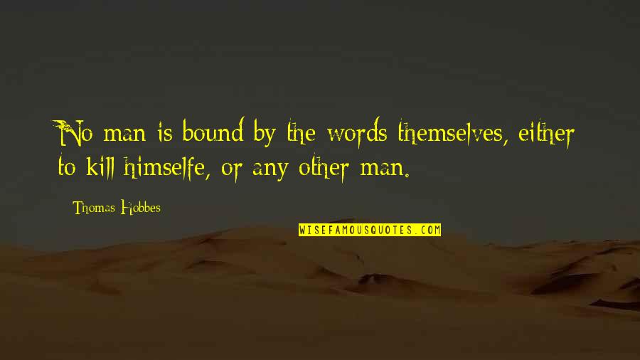 Hobbes Quotes By Thomas Hobbes: No man is bound by the words themselves,