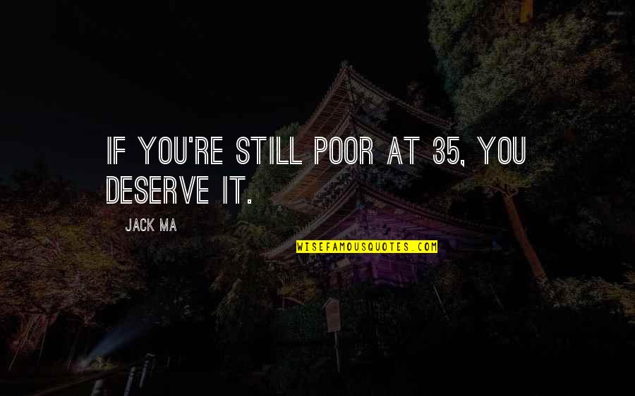 Hobbesian Man Quotes By Jack Ma: If you're still poor at 35, you deserve