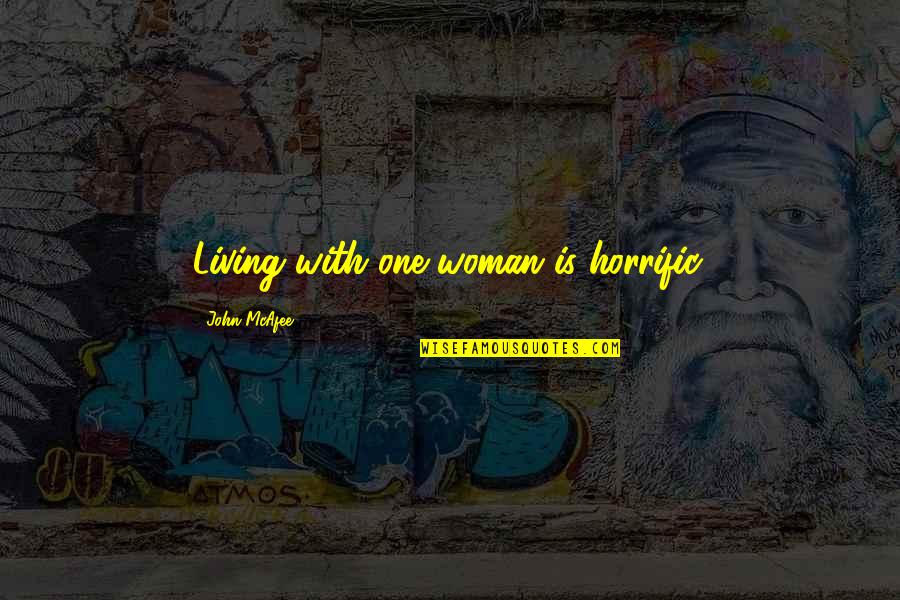 Hobbesian Philosophy Quotes By John McAfee: Living with one woman is horrific. Hobbesian Philosophy Quotes By John McAfee: Living with one woman is horrific.