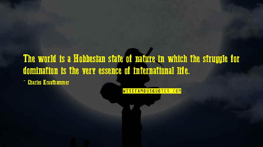 Hobbesian Quotes By Charles Krauthammer: The world is a Hobbesian state of nature