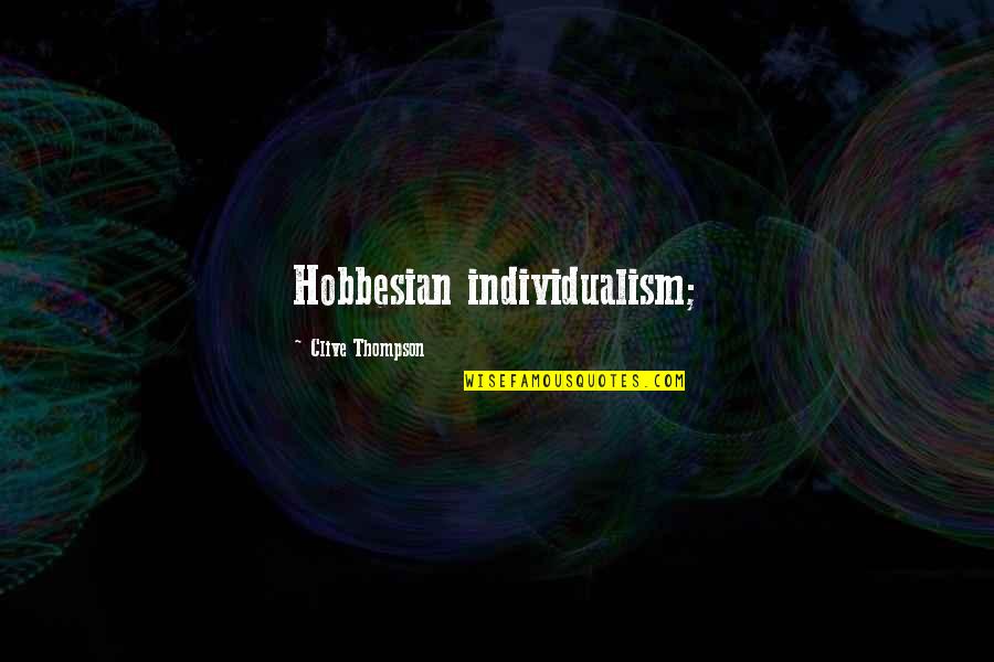 Hobbesian Quotes By Clive Thompson: Hobbesian individualism;