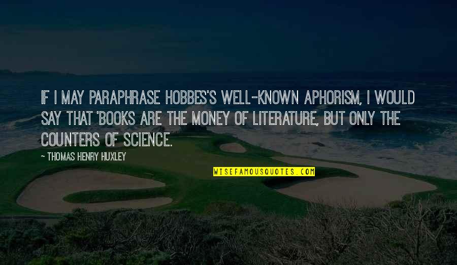 Hobbes's Quotes By Thomas Henry Huxley: If I may paraphrase Hobbes's well-known aphorism, I