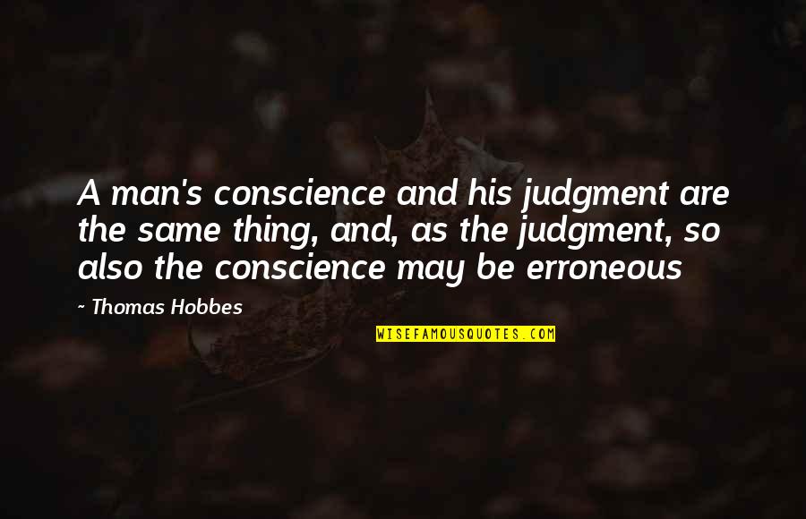 Hobbes's Quotes By Thomas Hobbes: A man's conscience and his judgment are the