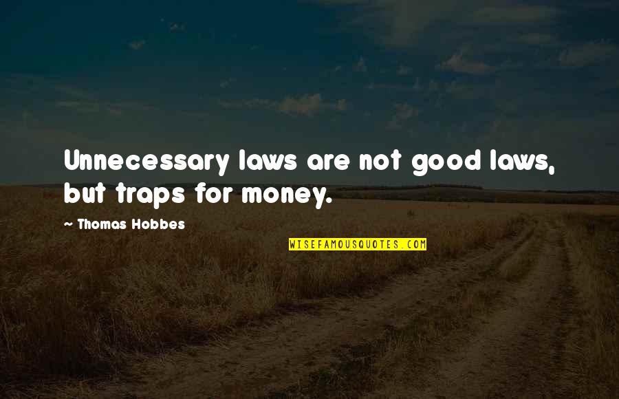 Hobbes's Quotes By Thomas Hobbes: Unnecessary laws are not good laws, but traps