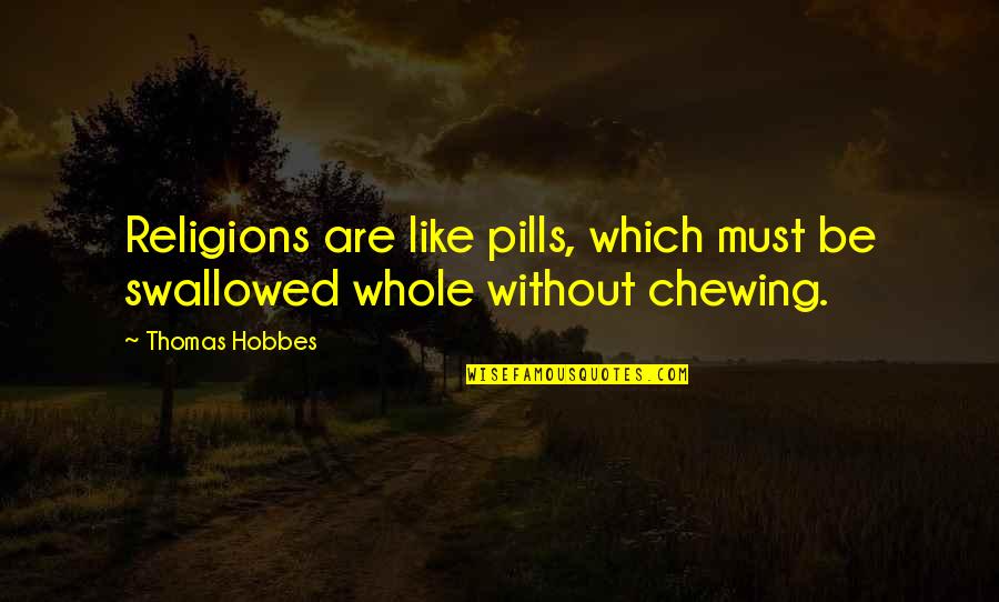 Hobbes's Quotes By Thomas Hobbes: Religions are like pills, which must be swallowed