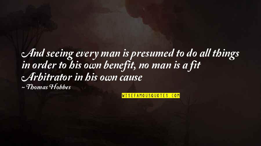 Hobbes's Quotes By Thomas Hobbes: And seeing every man is presumed to do