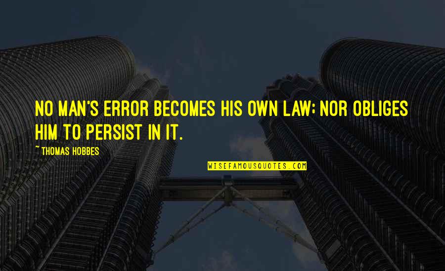 Hobbes's Quotes By Thomas Hobbes: No man's error becomes his own Law; nor