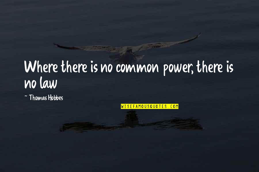 Hobbes's Quotes By Thomas Hobbes: Where there is no common power, there is