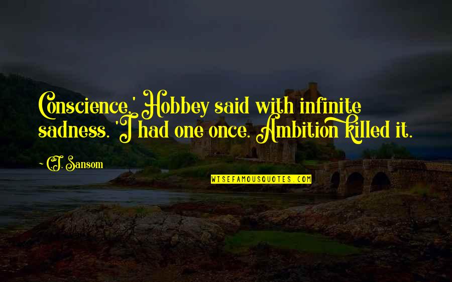 Hobbey Quotes By C.J. Sansom: Conscience,' Hobbey said with infinite sadness. 'I had