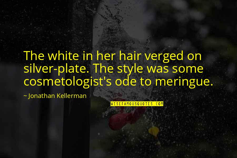 Hobbies In Life Quotes By Jonathan Kellerman: The white in her hair verged on silver-plate. Hobbies In Life Quotes By Jonathan Kellerman: The white in her hair verged on silver-plate.