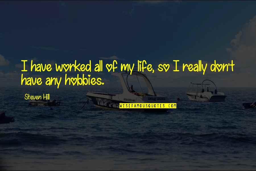 Hobbies In Life Quotes By Steven Hill: I have worked all of my life, so
