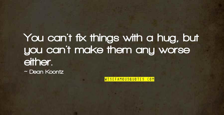 Hobbies Quotes And Quotes By Dean Koontz: You can't fix things with a hug, but