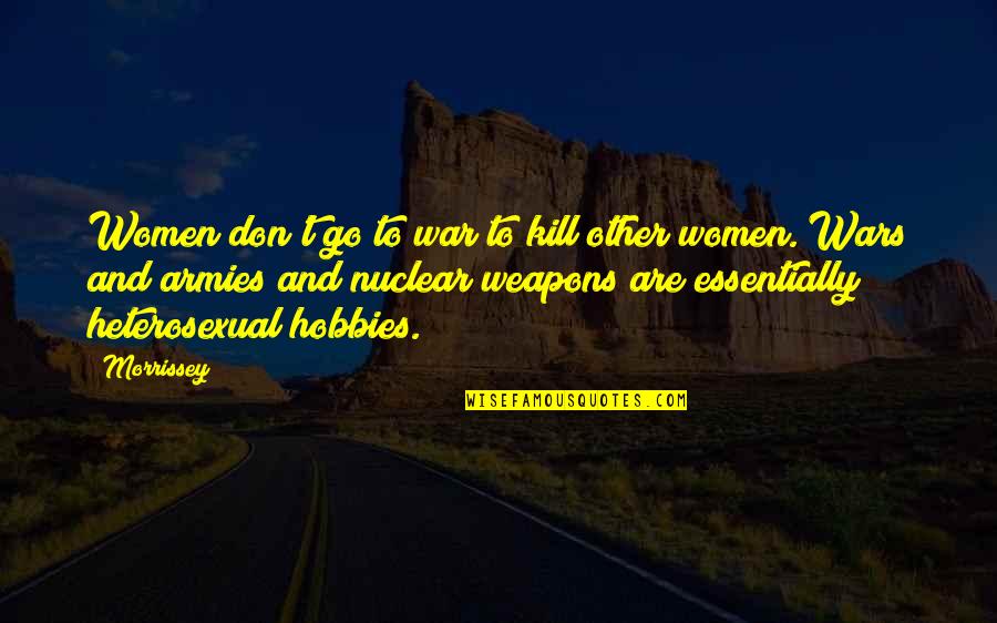 Hobbies Quotes By Morrissey: Women don't go to war to kill other Hobbies Quotes By Morrissey: Women don't go to war to kill other