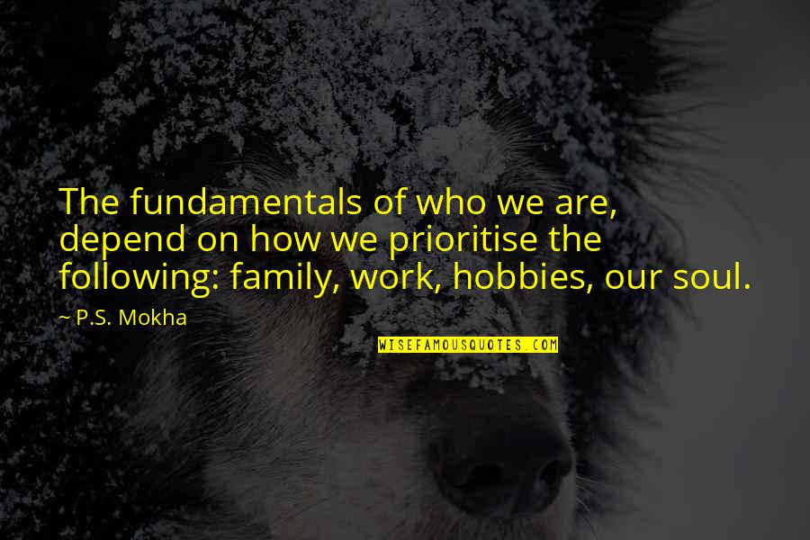 Hobbies Quotes By P.S. Mokha: The fundamentals of who we are, depend on Hobbies Quotes By P.S. Mokha: The fundamentals of who we are, depend on