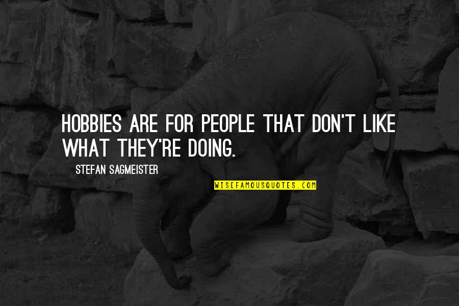Hobbies Quotes By Stefan Sagmeister: Hobbies are for people that don't like what Hobbies Quotes By Stefan Sagmeister: Hobbies are for people that don't like what