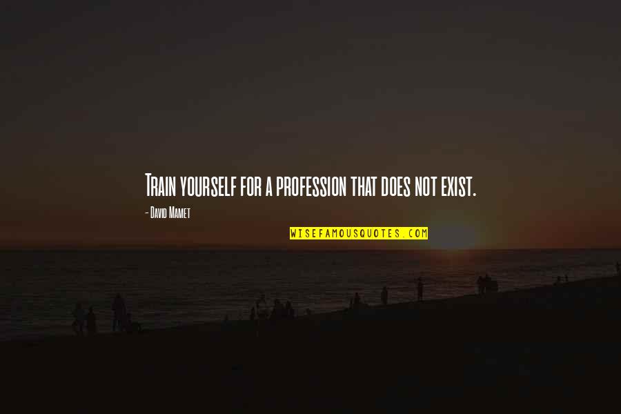Hobbit Botfa Quotes By David Mamet: Train yourself for a profession that does not Hobbit Botfa Quotes By David Mamet: Train yourself for a profession that does not