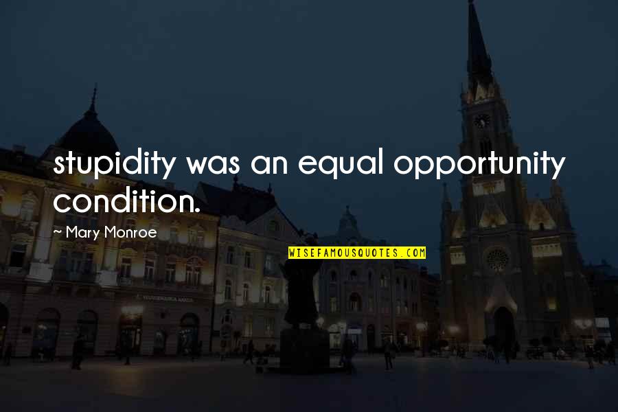 Hobbit Bravery Quotes By Mary Monroe: stupidity was an equal opportunity condition. Hobbit Bravery Quotes By Mary Monroe: stupidity was an equal opportunity condition.