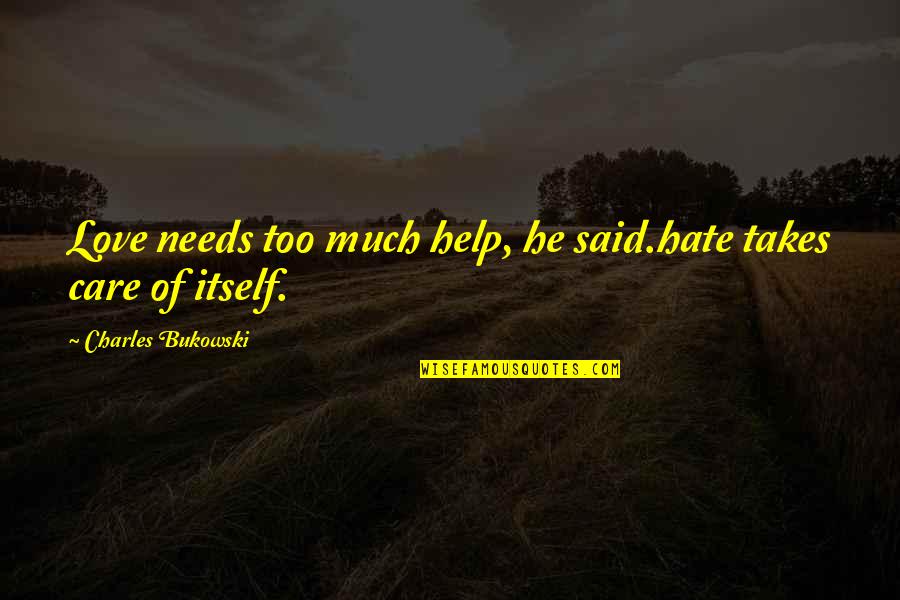 Hobbit Burglar Quotes By Charles Bukowski: Love needs too much help, he said.hate takes Hobbit Burglar Quotes By Charles Bukowski: Love needs too much help, he said.hate takes