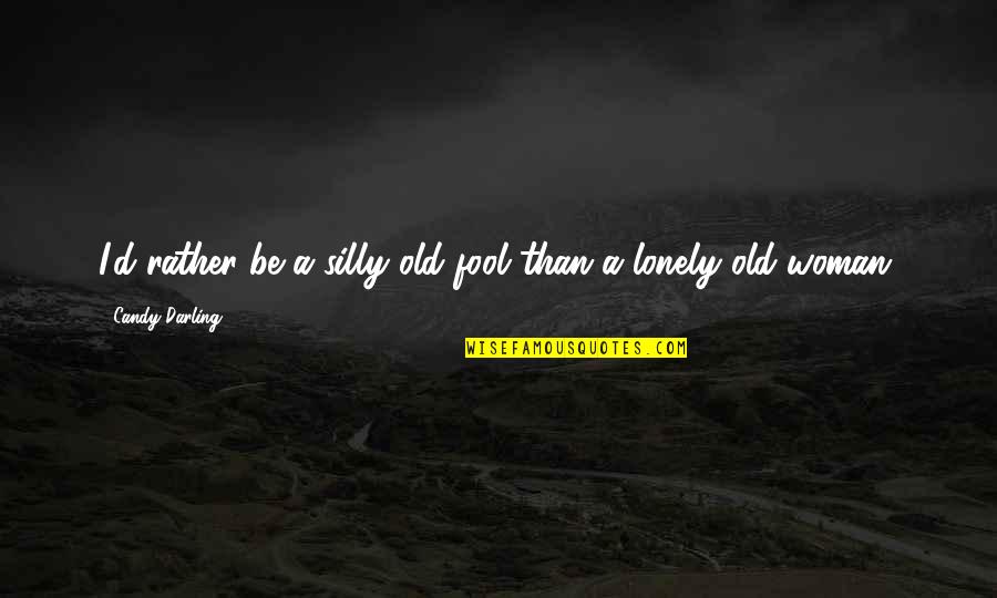 Hobbit Feet Quotes By Candy Darling: I'd rather be a silly old fool than Hobbit Feet Quotes By Candy Darling: I'd rather be a silly old fool than