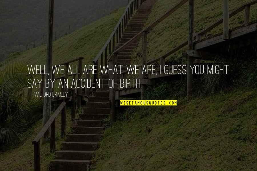 Hobbit Homes Quotes By Wilford Brimley: Well, we all are what we are, I