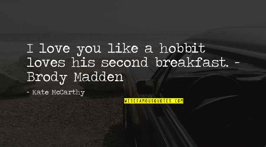 Hobbit Love Quotes By Kate McCarthy: I love you like a hobbit loves his