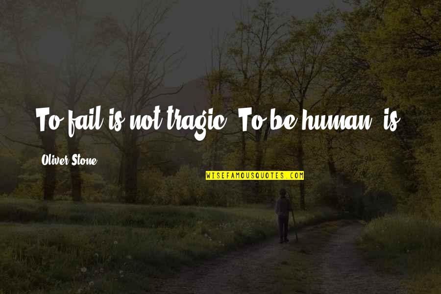 Hobbit Road Quote Quotes By Oliver Stone: To fail is not tragic. To be human, Hobbit Road Quote Quotes By Oliver Stone: To fail is not tragic. To be human,