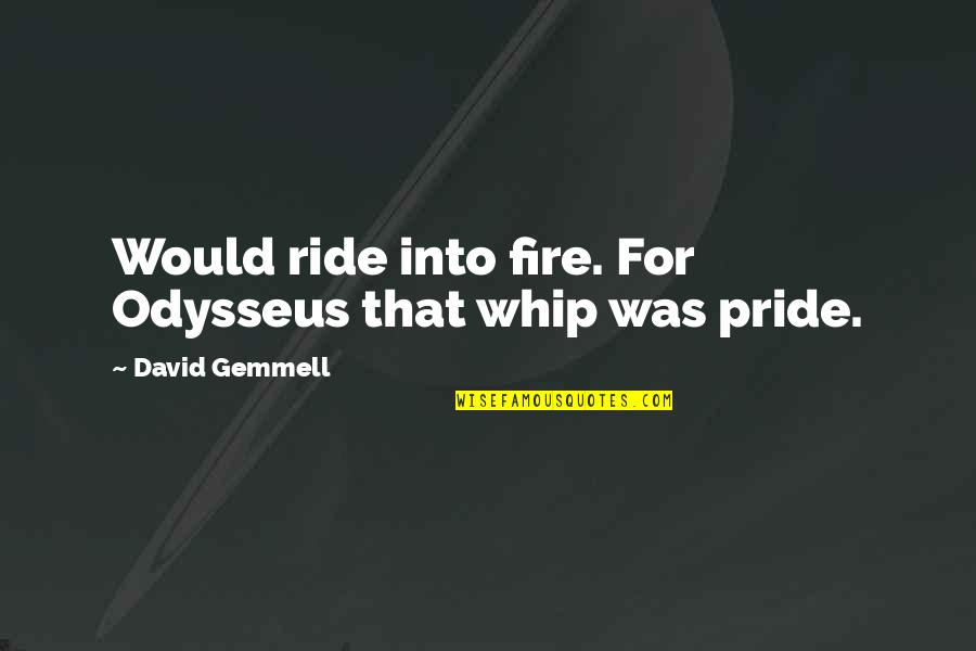 Hobbit Trolls Quotes By David Gemmell: Would ride into fire. For Odysseus that whip