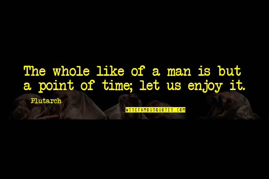 Hobbitland Quotes By Plutarch: The whole like of a man is but