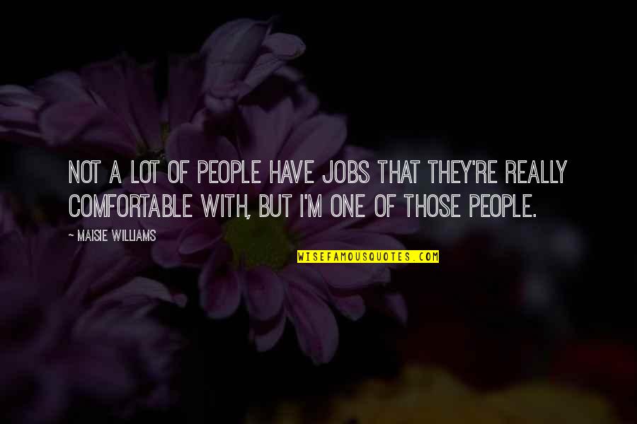 Hobbiton Quotes By Maisie Williams: Not a lot of people have jobs that Hobbiton Quotes By Maisie Williams: Not a lot of people have jobs that