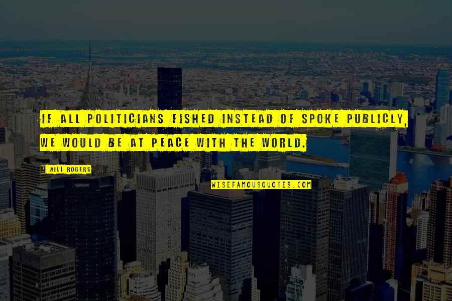 Hobbiton Quotes By Will Rogers: If all politicians fished instead of spoke publicly, Hobbiton Quotes By Will Rogers: If all politicians fished instead of spoke publicly,