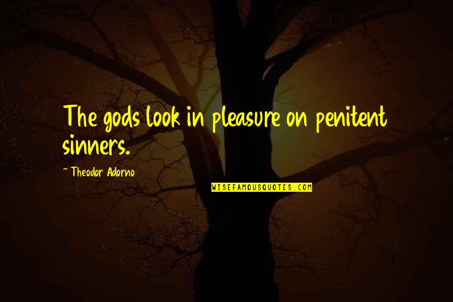 Hobbitry Quotes By Theodor Adorno: The gods look in pleasure on penitent sinners. Hobbitry Quotes By Theodor Adorno: The gods look in pleasure on penitent sinners.