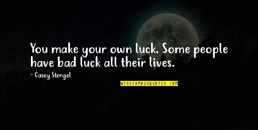 Hobbitses Quotes By Casey Stengel: You make your own luck. Some people have