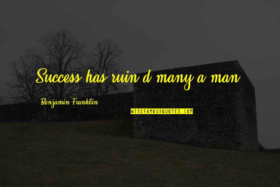 Hobbitses Whats A Hobbitses Quotes By Benjamin Franklin: Success has ruin'd many a man.