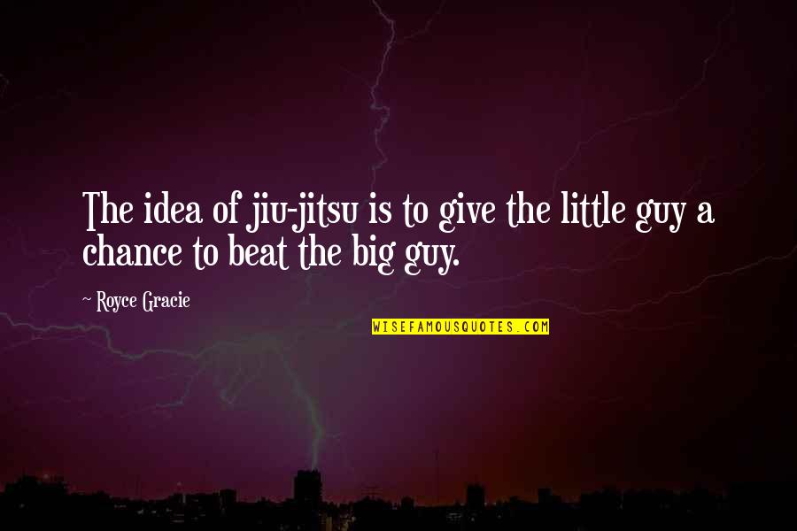 Hobbitses Whats A Hobbitses Quotes By Royce Gracie: The idea of jiu-jitsu is to give the