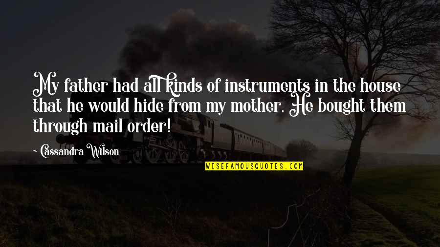 Hobbledehoyish Quotes By Cassandra Wilson: My father had all kinds of instruments in