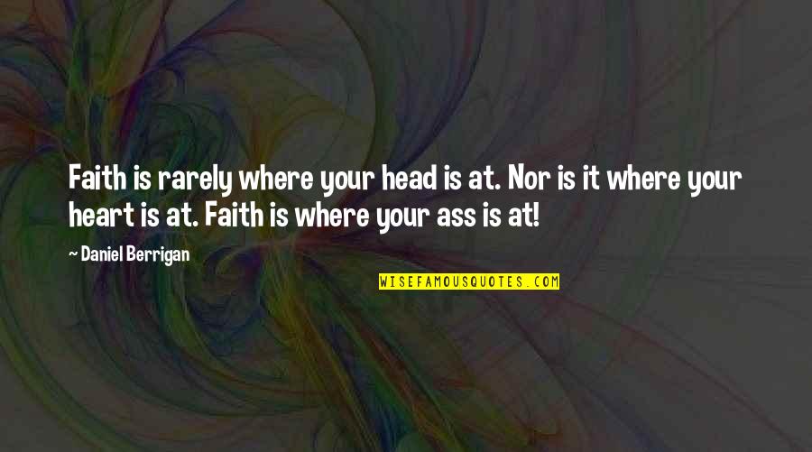 Hobbling Crossword Quotes By Daniel Berrigan: Faith is rarely where your head is at.