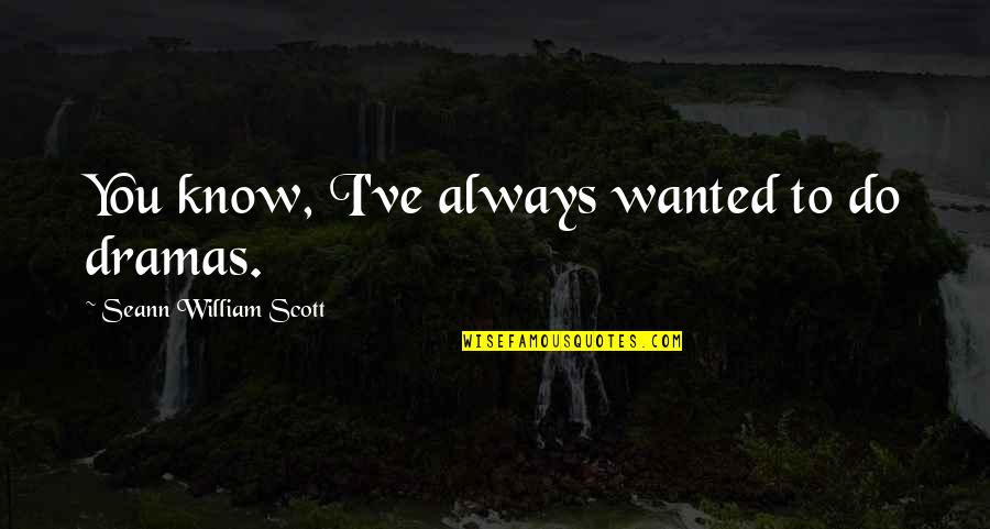 Hobbling Crossword Quotes By Seann William Scott: You know, I've always wanted to do dramas.