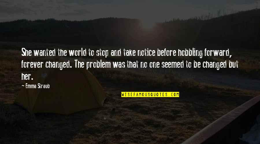 Hobbling Quotes By Emma Straub: She wanted the world to stop and take Hobbling Quotes By Emma Straub: She wanted the world to stop and take