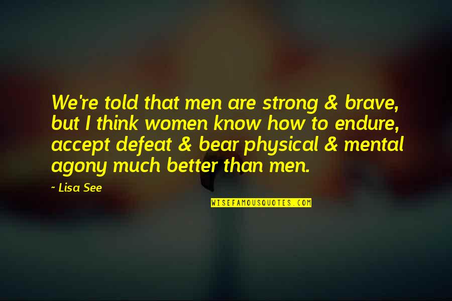 Hobbling Quotes By Lisa See: We're told that men are strong & brave, Hobbling Quotes By Lisa See: We're told that men are strong & brave,