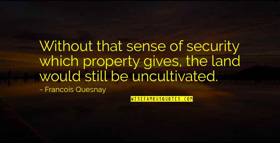 Hobbs Sporting Goods Quotes By Francois Quesnay: Without that sense of security which property gives, Hobbs Sporting Goods Quotes By Francois Quesnay: Without that sense of security which property gives,