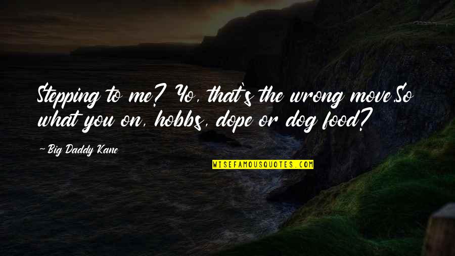 Hobbs's Quotes By Big Daddy Kane: Stepping to me? Yo, that's the wrong move.So