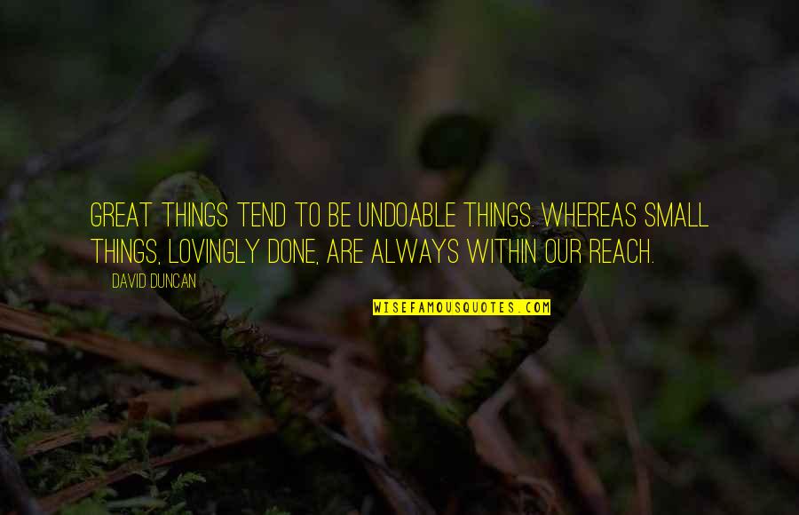 Hobbssch Quotes By David Duncan: Great things tend to be undoable things. Whereas Hobbssch Quotes By David Duncan: Great things tend to be undoable things. Whereas