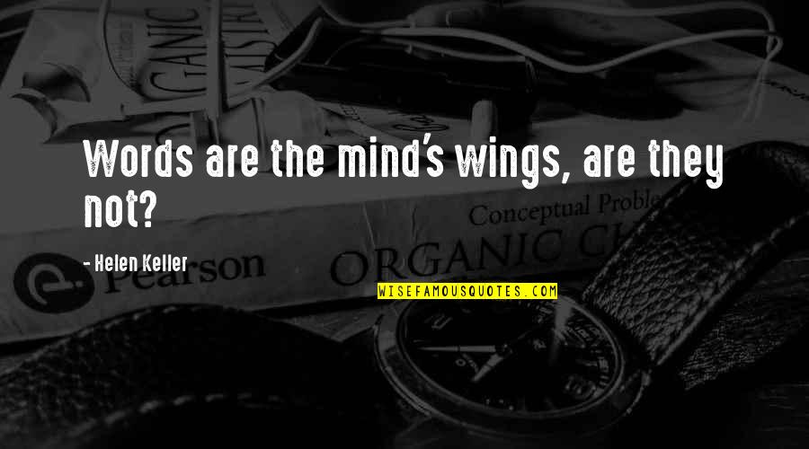 Hobbssch Quotes By Helen Keller: Words are the mind's wings, are they not?