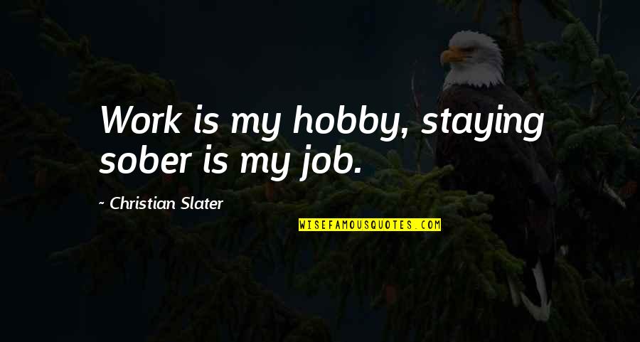 Hobby And Job Quotes By Christian Slater: Work is my hobby, staying sober is my