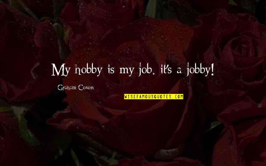 Hobby And Job Quotes By Graham Coxon: My hobby is my job. it's a jobby!