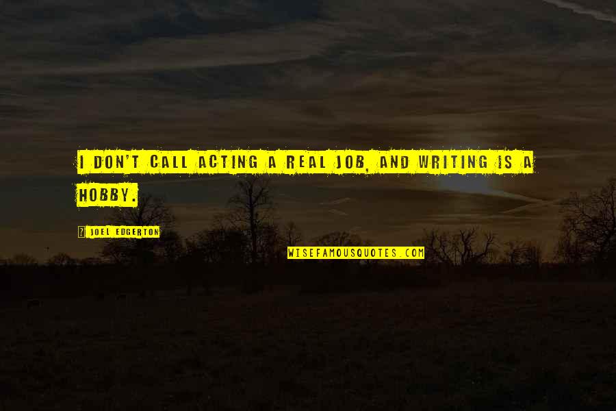 Hobby And Job Quotes By Joel Edgerton: I don't call acting a real job, and