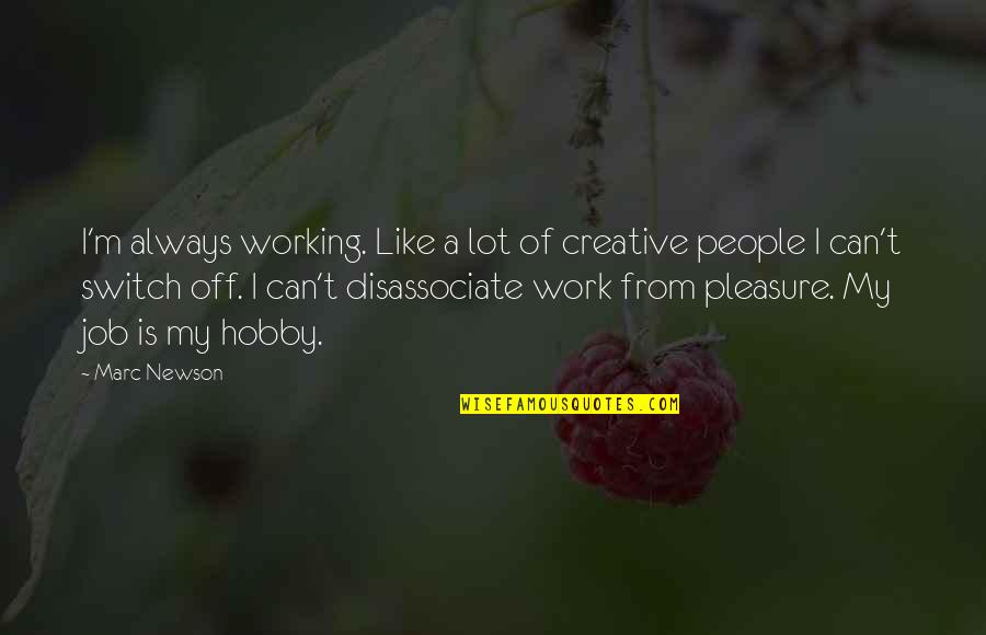 Hobby And Job Quotes By Marc Newson: I'm always working. Like a lot of creative