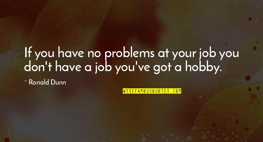 Hobby And Job Quotes By Ronald Dunn: If you have no problems at your job