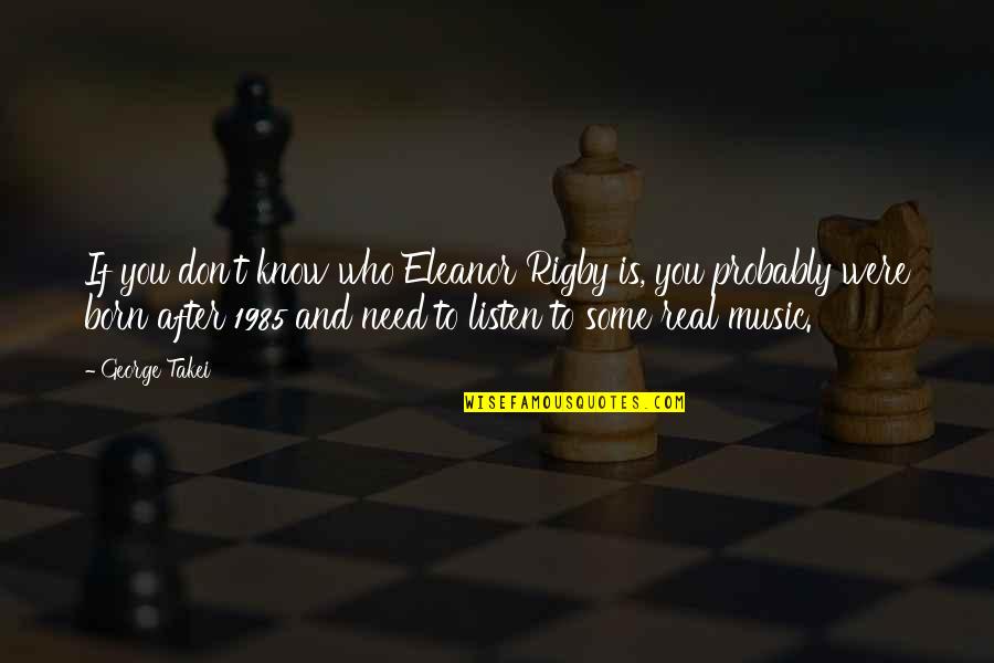Hobby Horses Cheap Quotes By George Takei: If you don't know who Eleanor Rigby is, Hobby Horses Cheap Quotes By George Takei: If you don't know who Eleanor Rigby is,