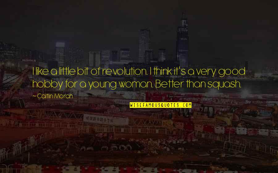 Hobby Quotes By Caitlin Moran: I like a little bit of revolution. I Hobby Quotes By Caitlin Moran: I like a little bit of revolution. I